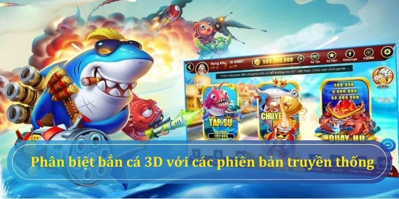 So sánh bắn cá 3D và bắn cá đổi thưởng truyền thống