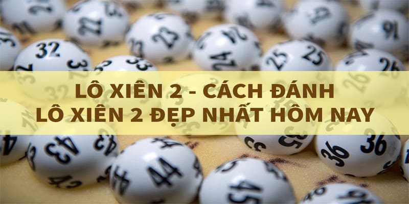 Cách đánh lô xiên 2 và hệ số hấp dẫn